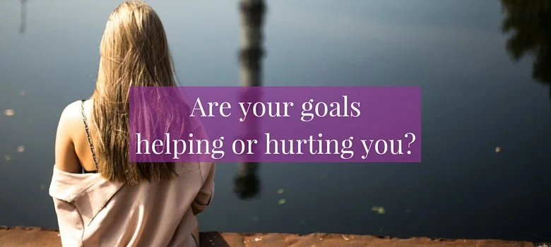 Are Your Goals Helping You or Hurting You?