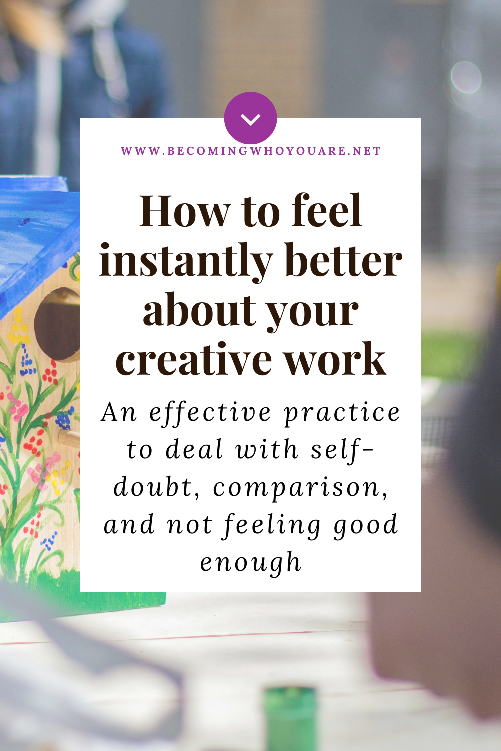 How to Feel Instantly Better About Your Creative Work — Becoming Who ...