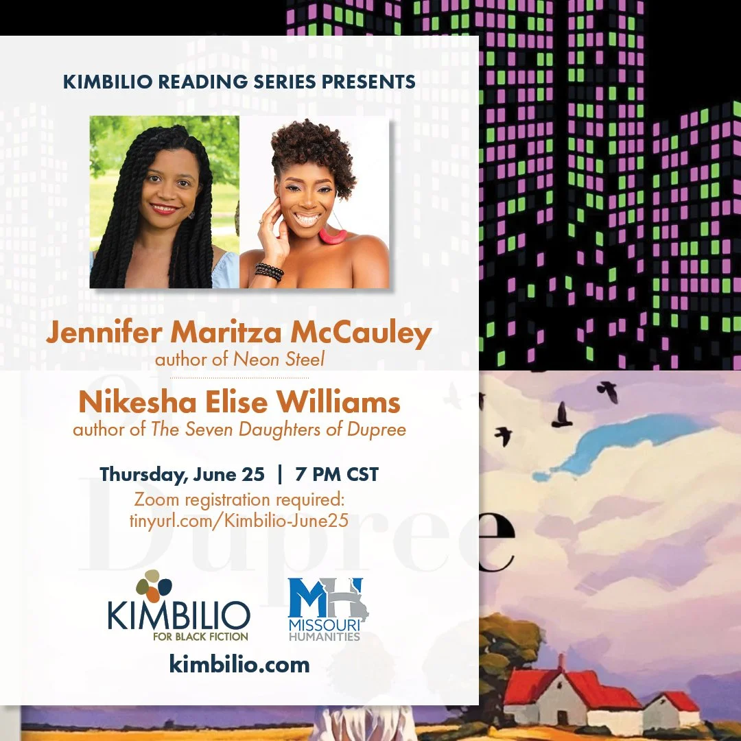 The Kimbilio Reading Series is proud to present Jennifer Maritza McCauley and Nikeshia Elise Williams. Maritza McCauley&rsquo;s newest book NEON STEEL is a love letter to millennial and nerd culture while Williams&rsquo;s SEVEN DAUGHTERS OF DUPREE is