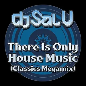 Cover artwork for “There Is Only House Music (Classics Megamix),” a House Music mix by DJ Sal V.