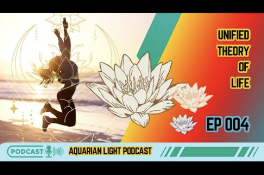 Aquarian Light - Ep 4 - Unified Theory of Life