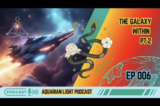 Aquarian Light - Ep 6 - The Galaxy Within Pt 2