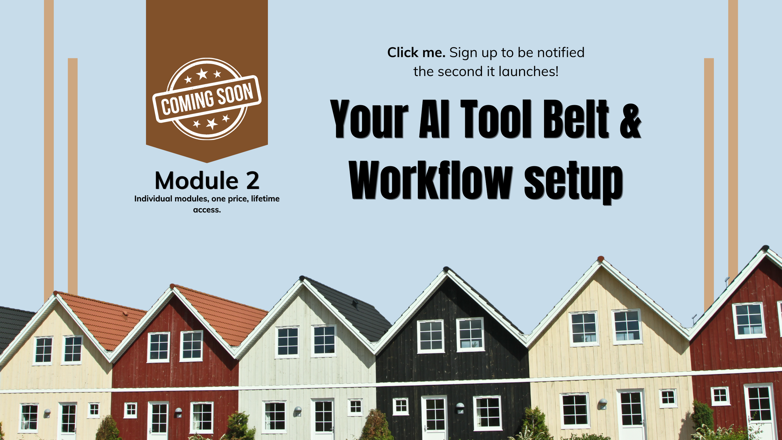 Image of colorful houses with gabled roofs in a neighborhood, promoting a module on AI tool belt and workflow setup, featuring a coming soon badge and instruction to sign up for notifications.
