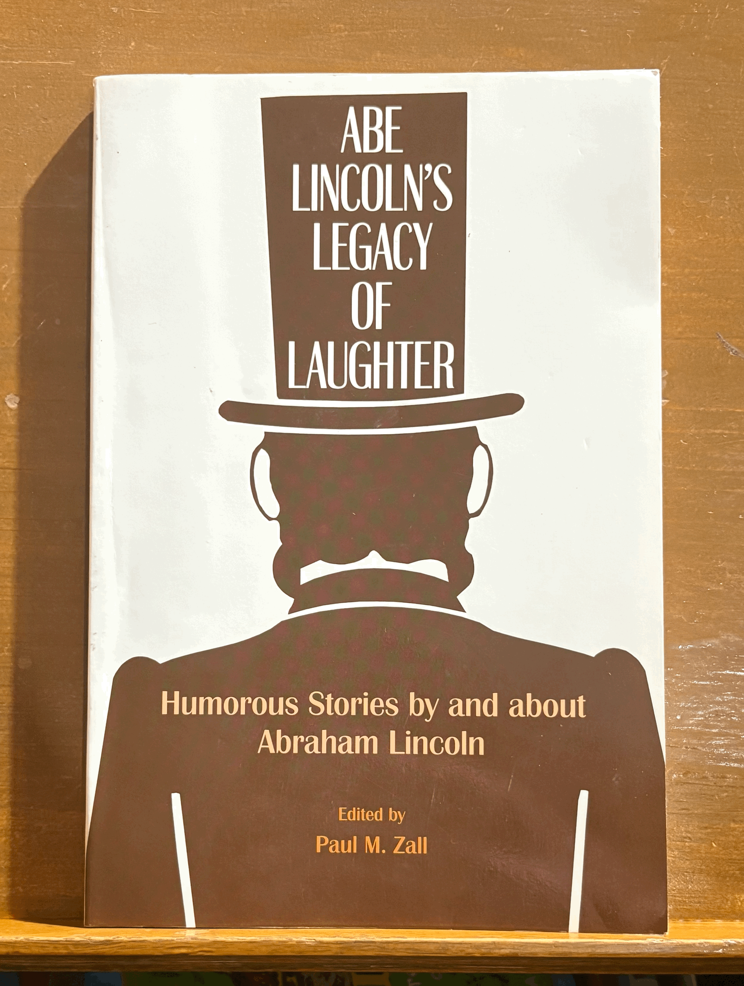 Abe Lincoln's Legacy of Laughter: Humorous Stories by and About Abraham Lincoln edited by Paul M. Zall