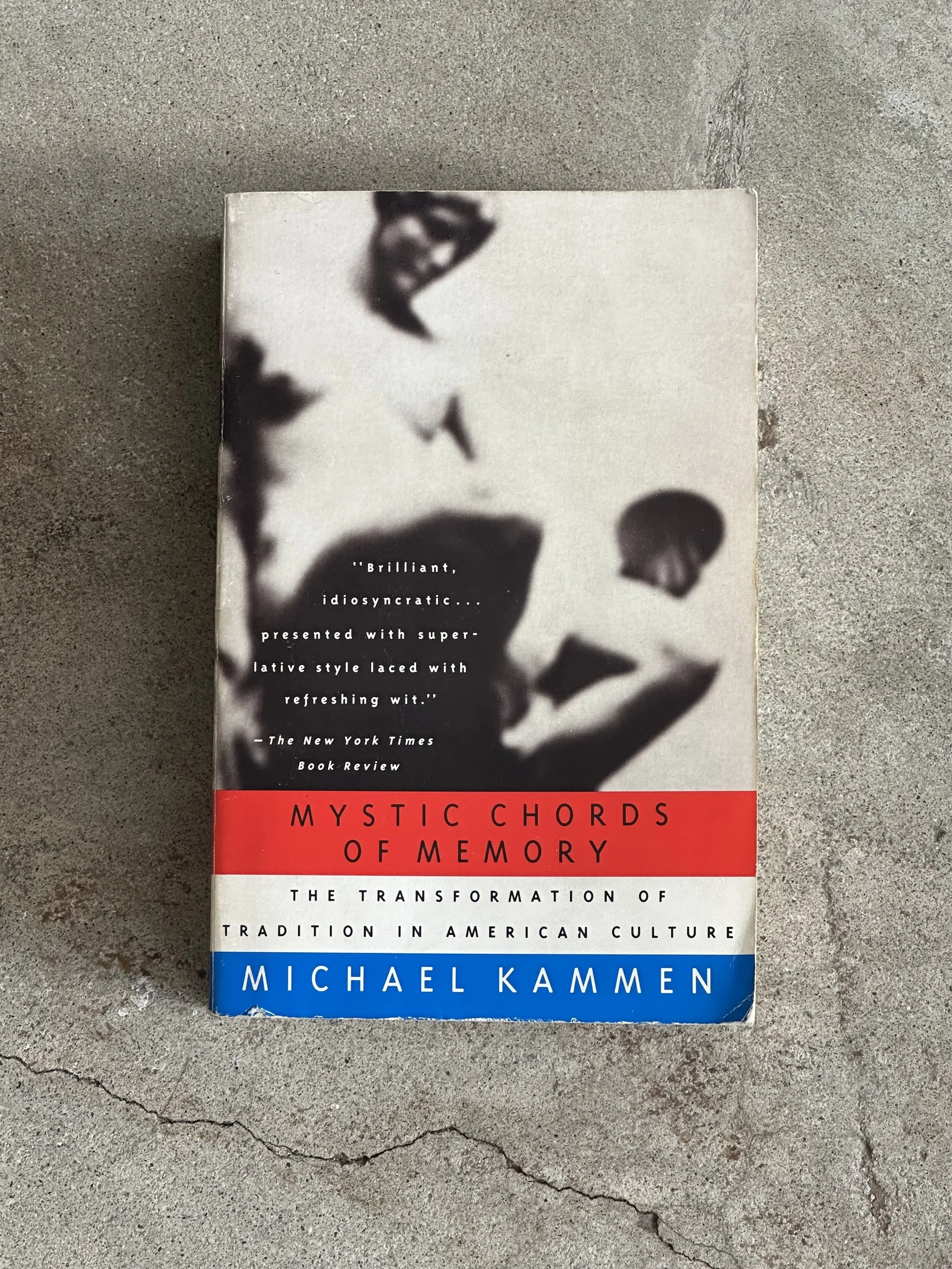 Mystic Chords of Memory: The Transformation of Tradition in American Culture by Michael Kammen