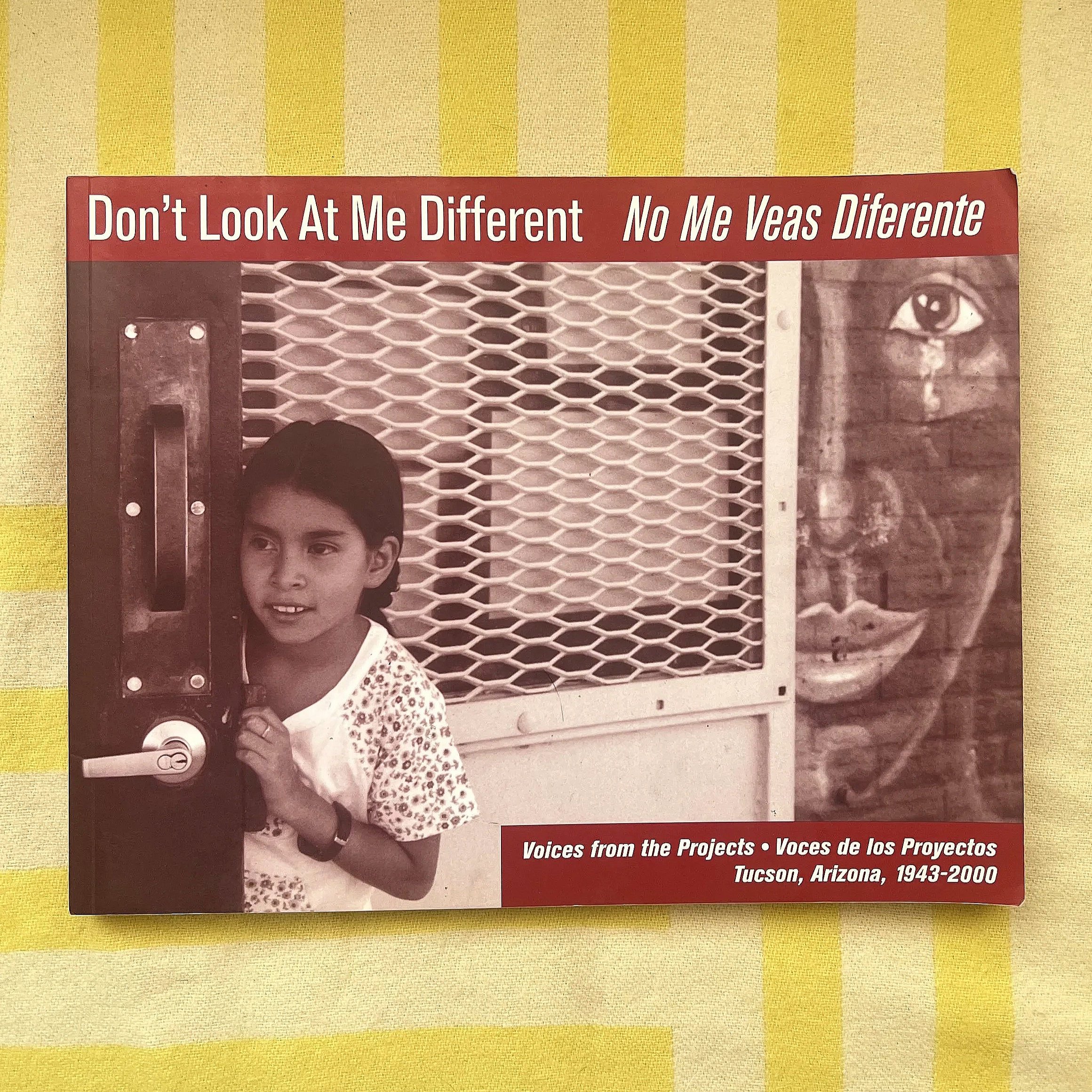 Don't Look At Me Different: Voices from the Projects / No Me Veas Diferente: Voces de los Proyectos (Tucson, Arizona 1943-2000)