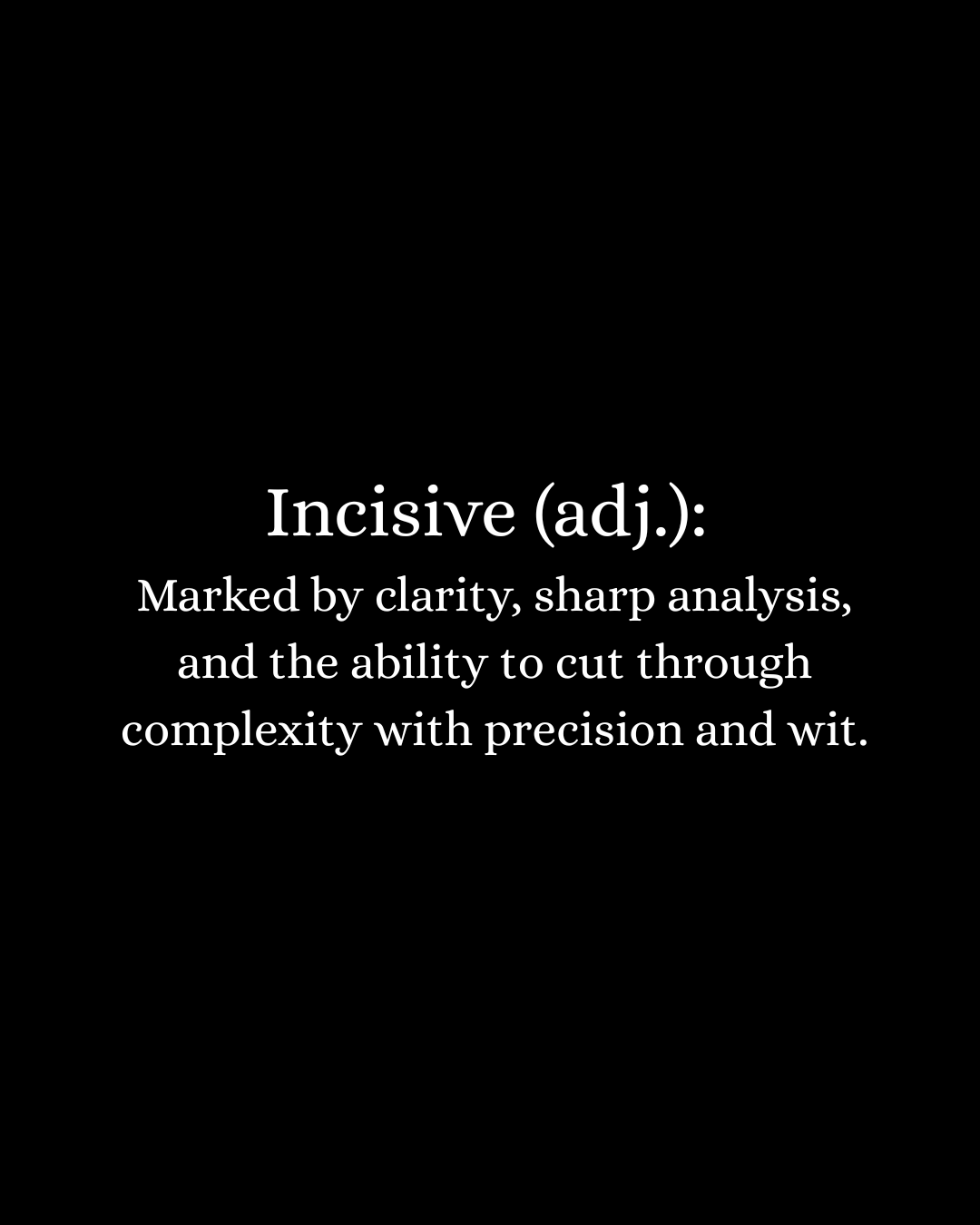 Black background with white text defining the word 'Incisive' as an adjective, emphasizing clarity, sharp analysis, and precision in cutting through complexity.