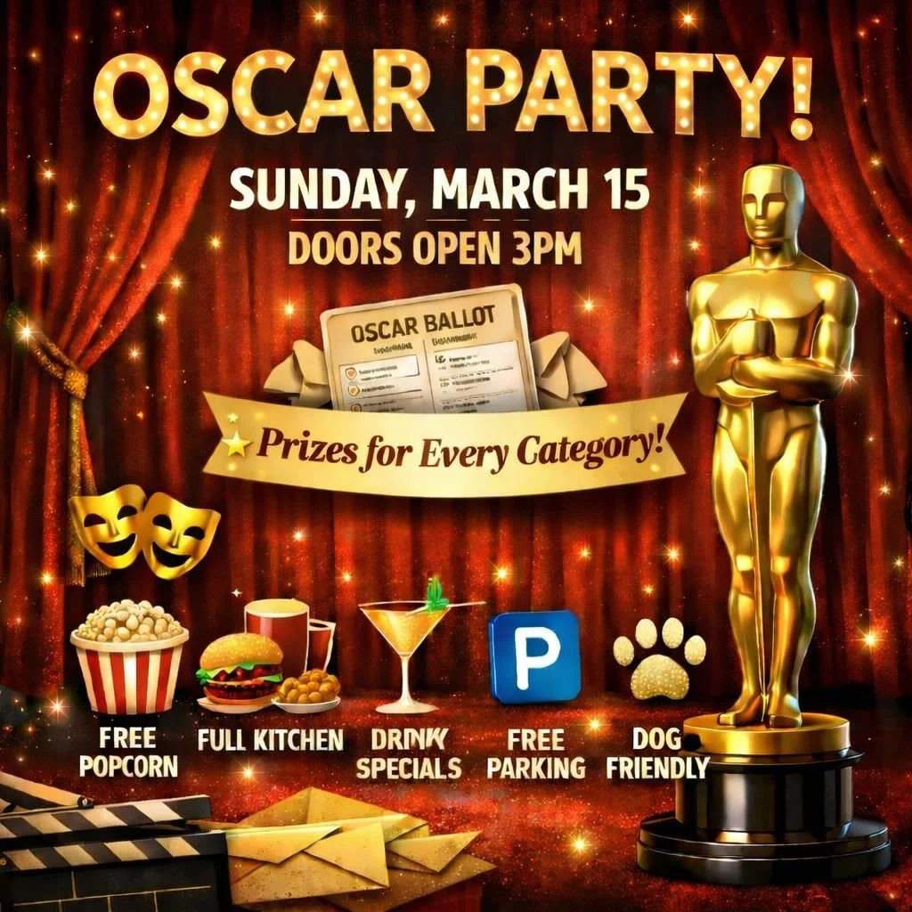 🎬 Oscar Watch Party
Sunday, March 15
Doors at 3PM

Fill out a ballot.
Watch every category.
Win prizes for every single one.

Full kitchen open
Free popcorn
Free in-lot parking
Dog-friendly

Red carpet energy. Neighborhood bar attitude.

#Oscars #Os