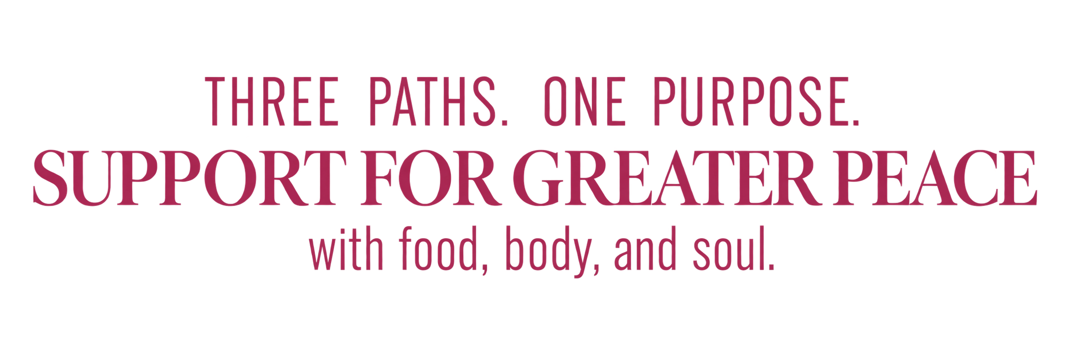 Inspirational quote in large pink text saying, 'Three paths. One purpose. Support for Greater Peace,' with smaller pink text below reading, 'with food, body, and soul.'