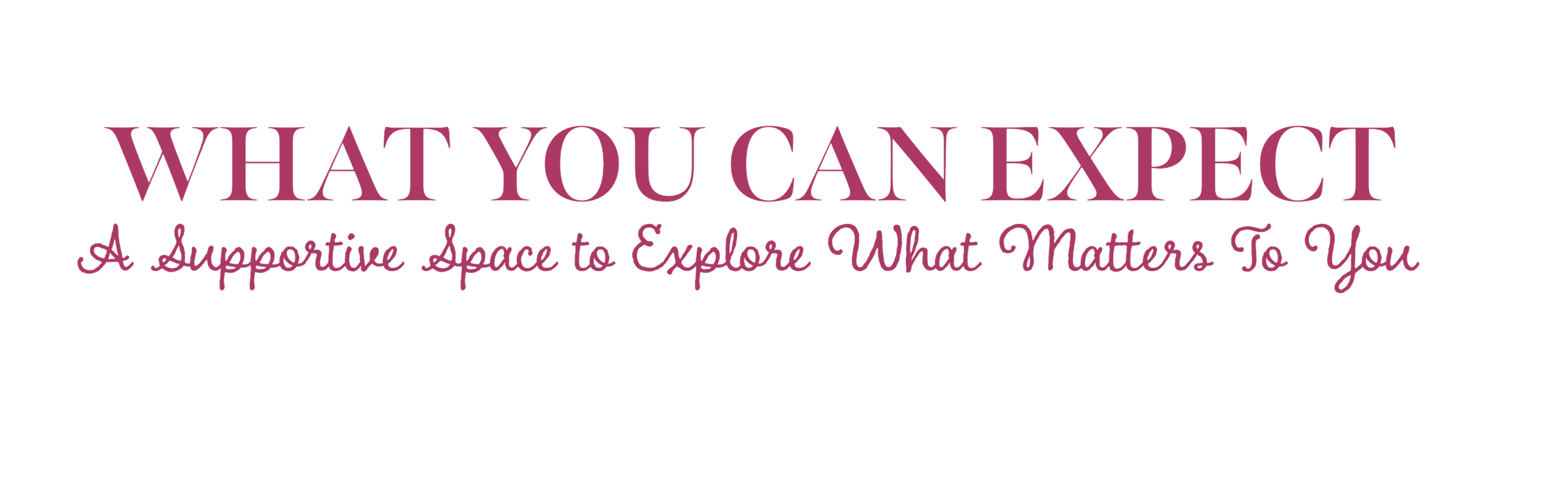 Pink and purple text on black background reads, "What You Can Expect: A Supportive Space to Explore What Matters To You."