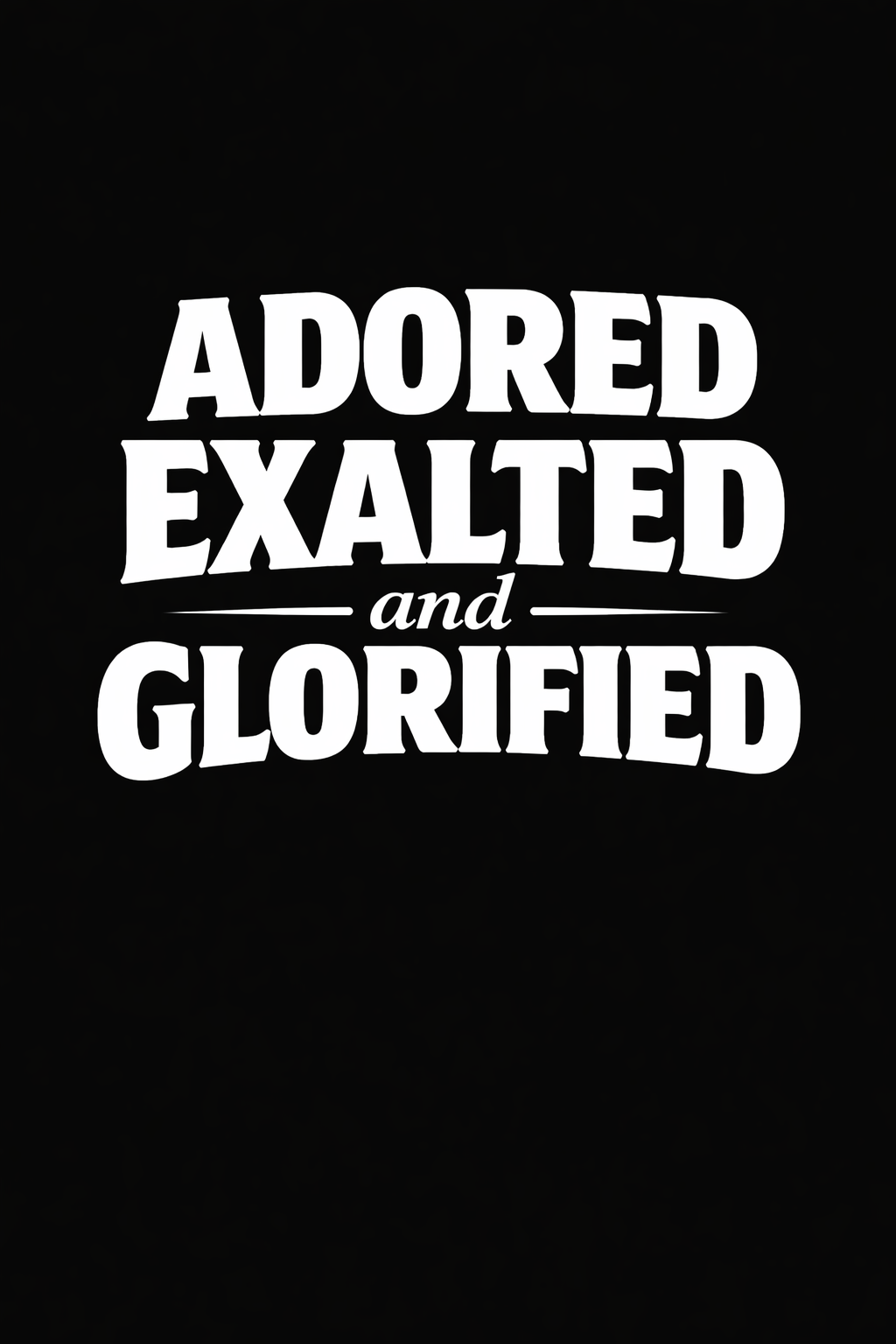 Adored Exalted Glorified