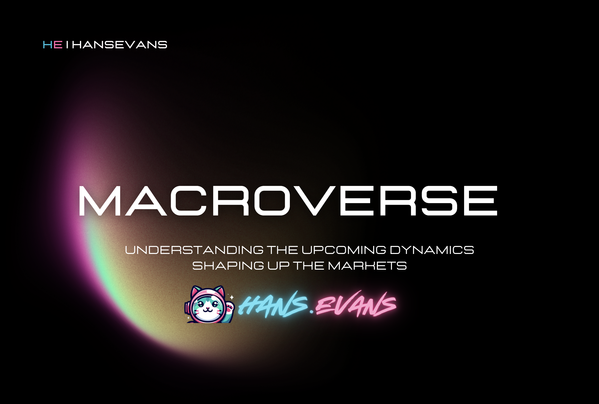 A digital graphic with the words 'MacOverse' and 'Understanding the upcoming dynamics shaping up the markets,' featuring a neon-style cartoon cat logo and the name 'Hans Evans' on a dark background with a colorful gradient halo.