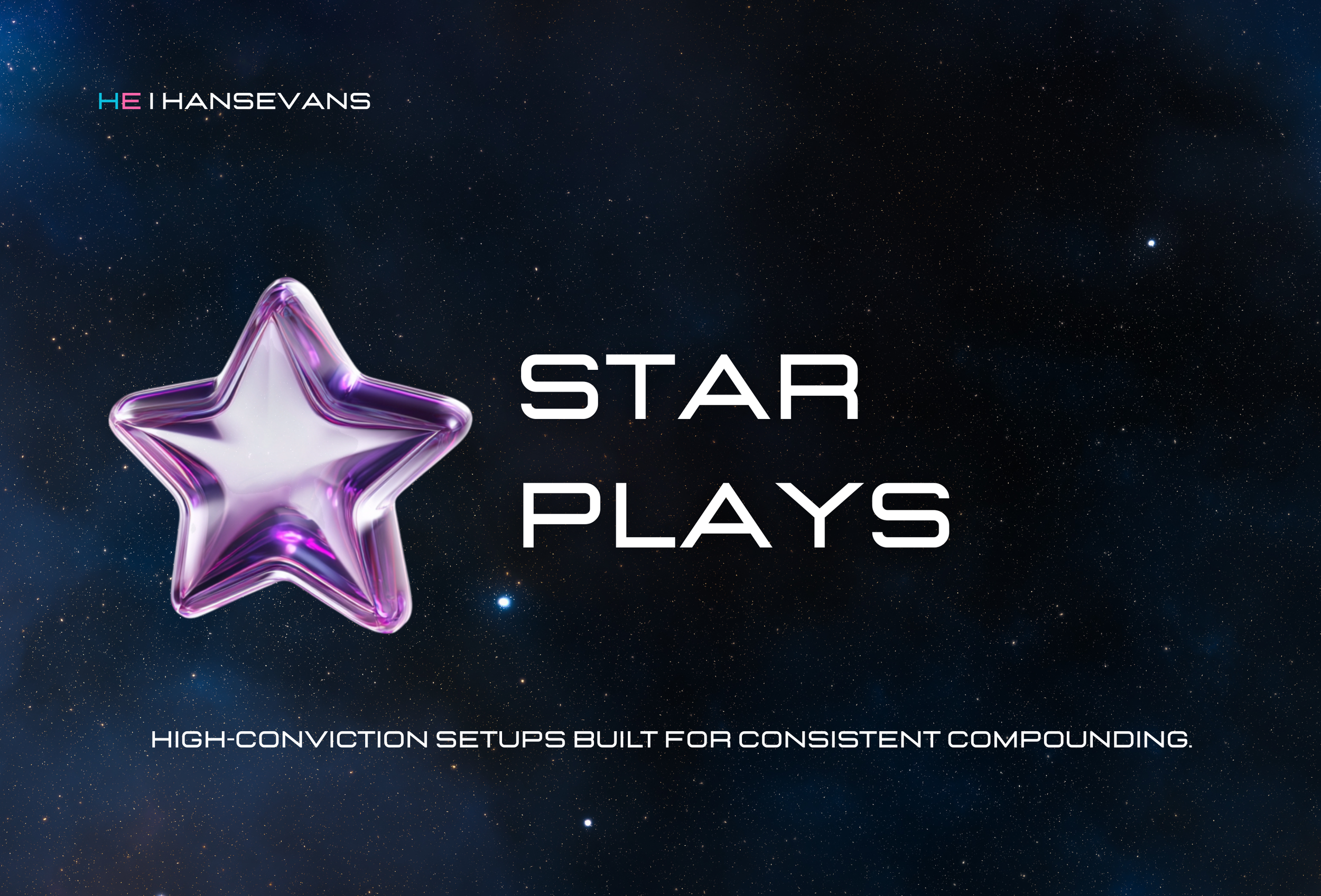 A promotional graphic titled 'Star Plays' with a purple, glass-like star on a starry space background, and a logo in the top left corner reading 'HE HANSEVANS'. Subtext says 'High-conviction setups built for consistent compounding.'