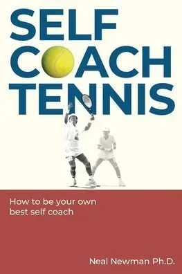 Self Coach Tennis: How To Be Your Own Best Self Coach by Neal Newman