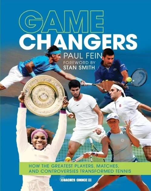 Game Changers: How the Greatest Players, Matches, and Controversies Transformed Tennis By Paul Fein