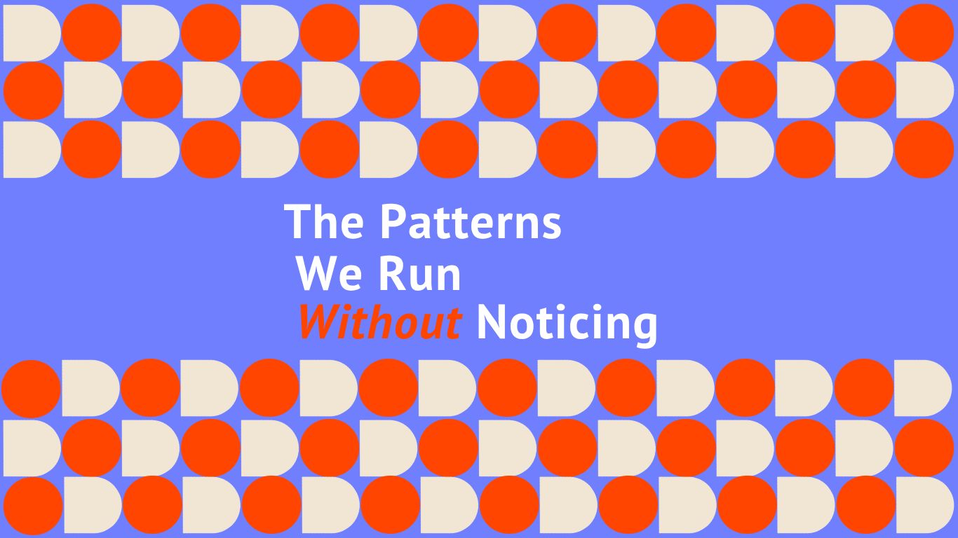 The Patterns We Run Without Noticing