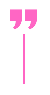 Pink quotation marks with a pink vertical line below