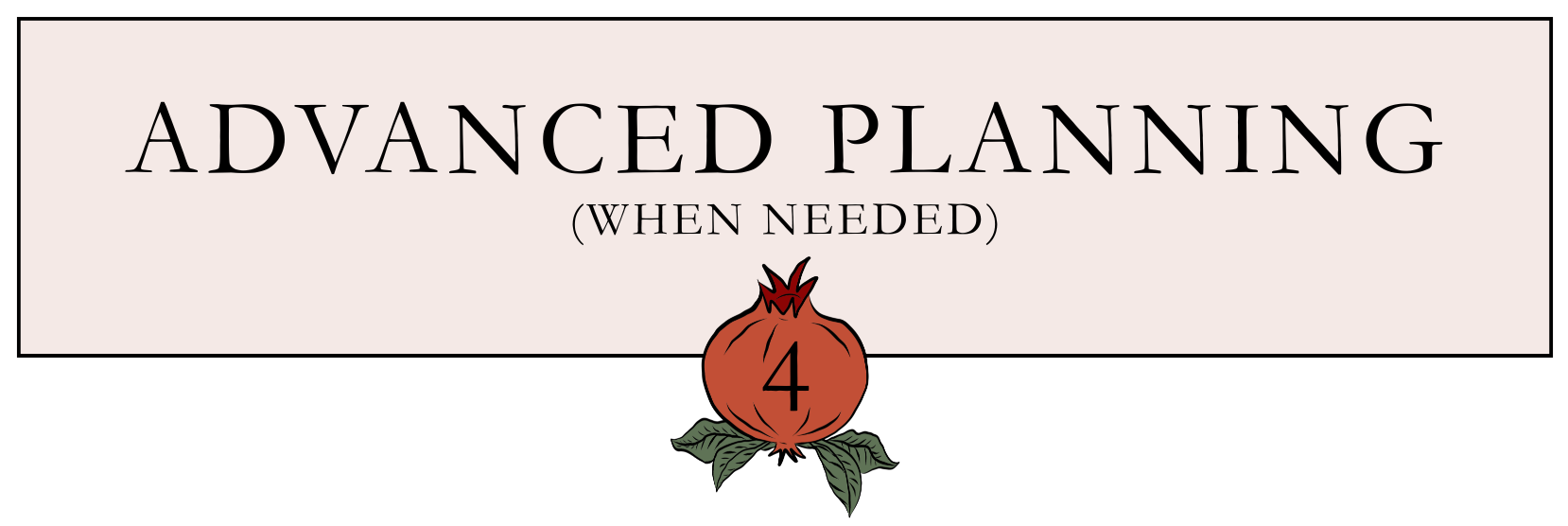 Light pink rectangle graphic with text 'Advanced Planning (When Needed)' and an illustration of a pomegranate with a number 4 on it below the text.