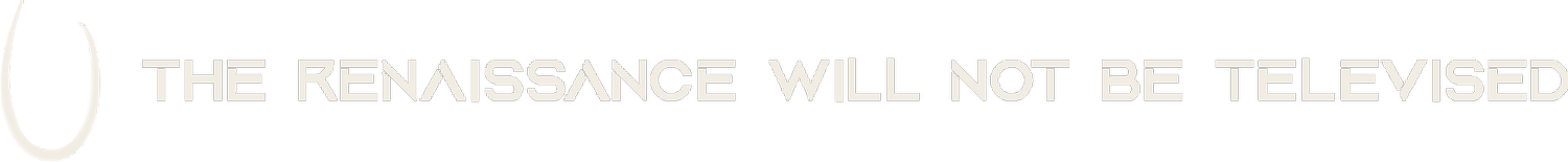 The Renaissance Will Not Be Televised