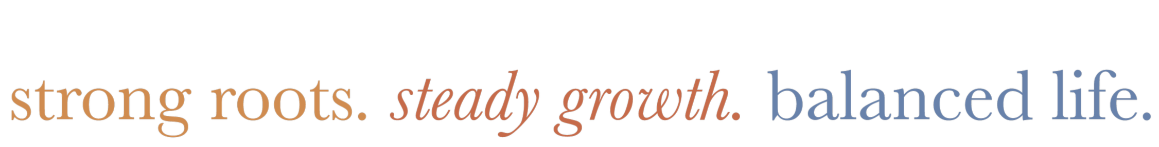 strong roots. steady growth. balanced life.