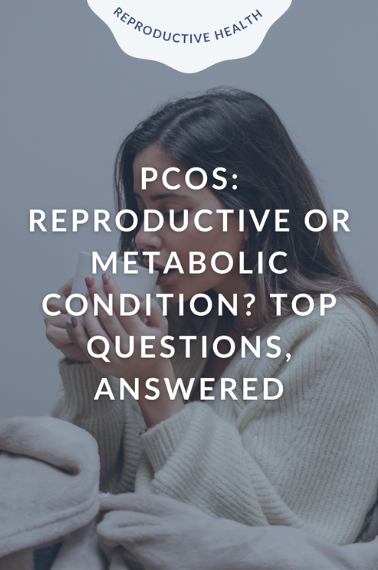 PCOS: Reproductive or Metabolic Condition? Top Questions, Answered