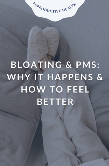 Bloating &amp; PMS: Why It Happens &amp; How to Feel Better