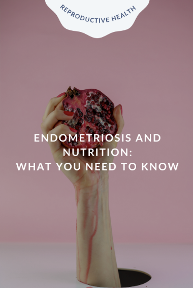 Endometriosis and Nutrition: What You Need to Know