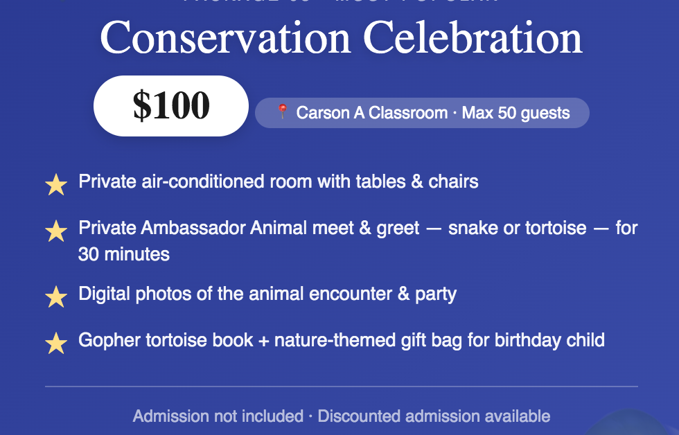 Conservation Celebration Birthday Party Package at E.O. Wilson Biophilia Center - $100, includes private, air conditioned classroom for up to 50 guests, a 30 minute animal ambassador meet and greet, digital photos, a gopher tortoise book