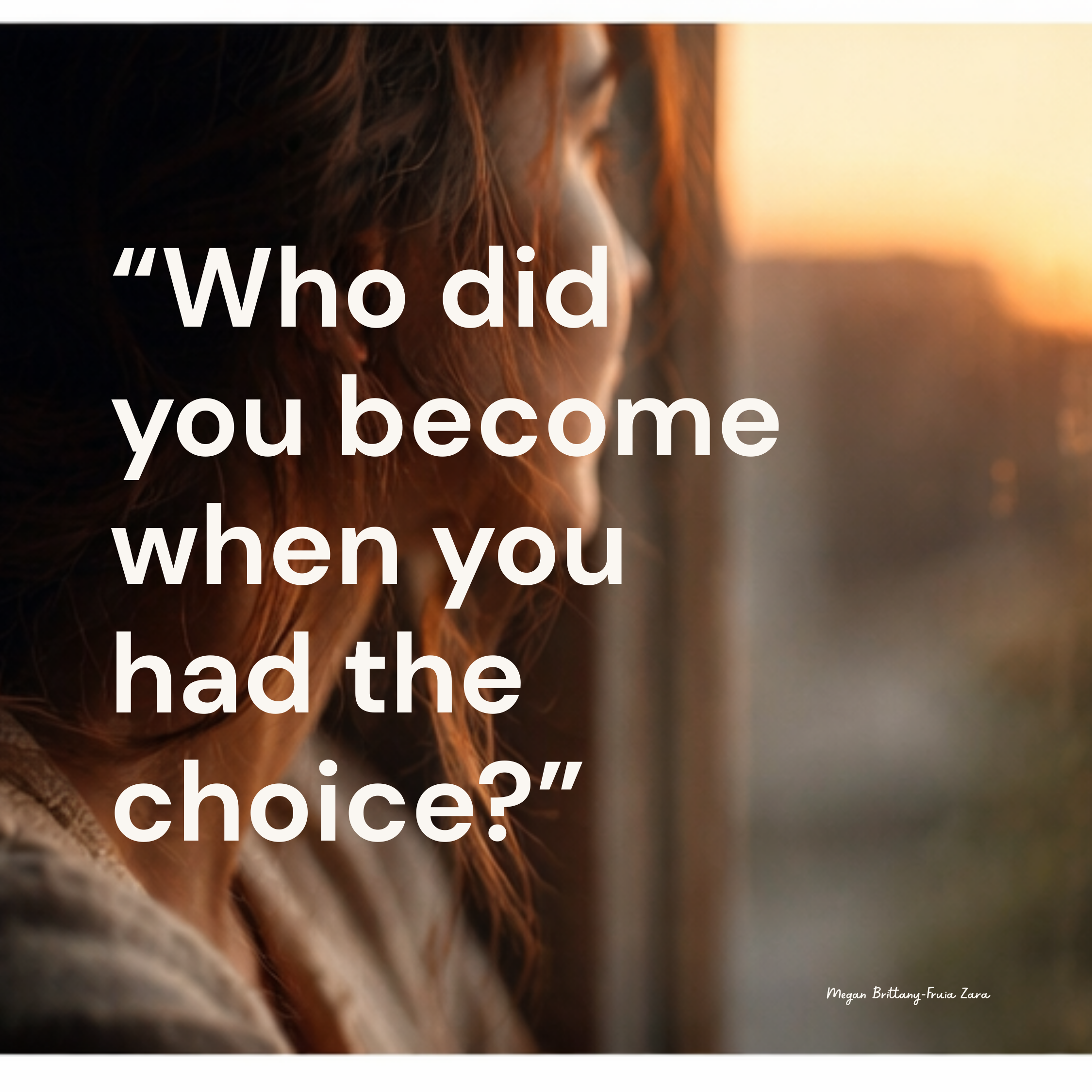 Quote graphic over a soft-focus photo of a woman looking out a window at sunset; large white text reads, “Who did you become when you had the choice?” The author’s name appears small in the corner.
