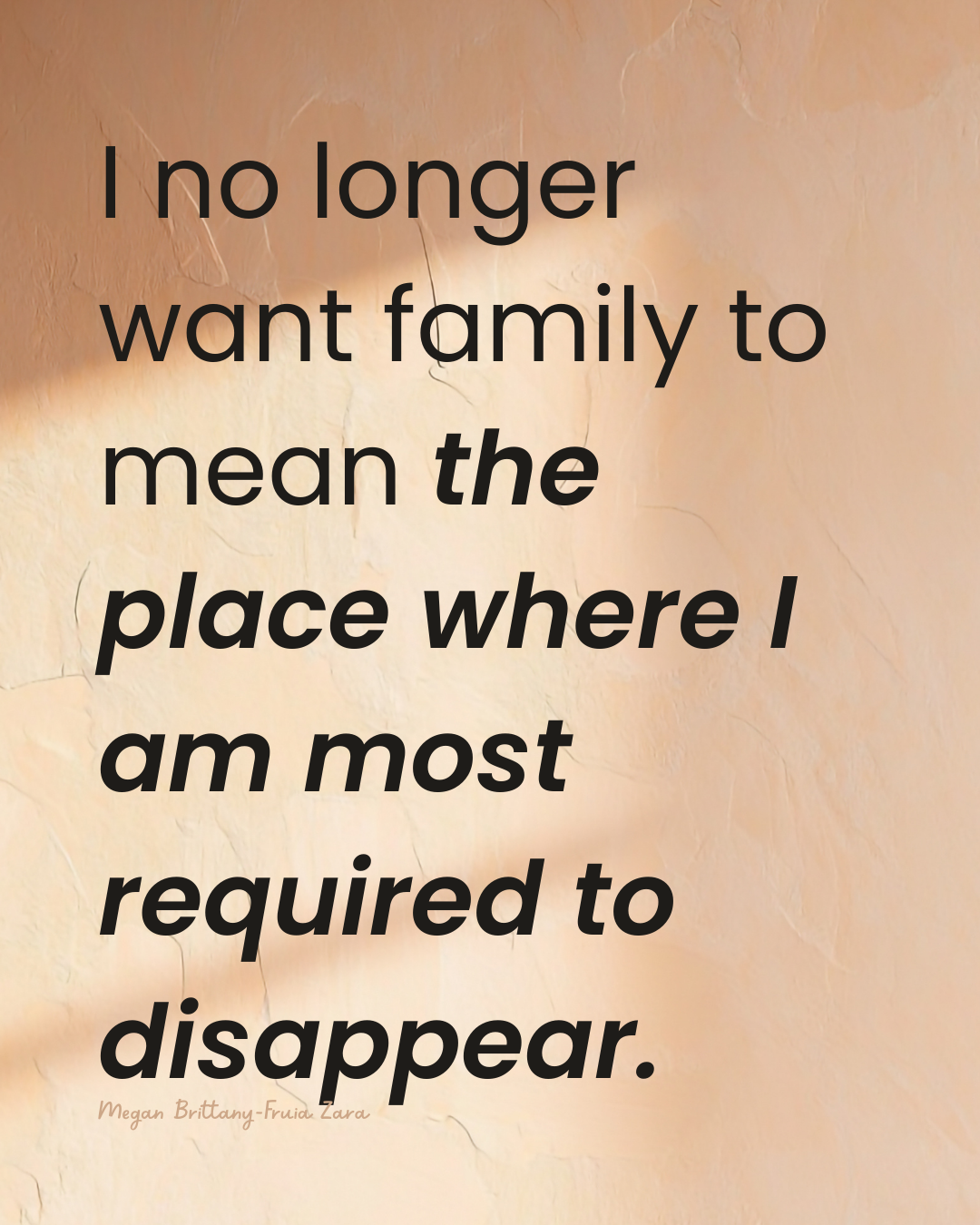 quote: I no longer want family to mean the place where I am most required to disappear.