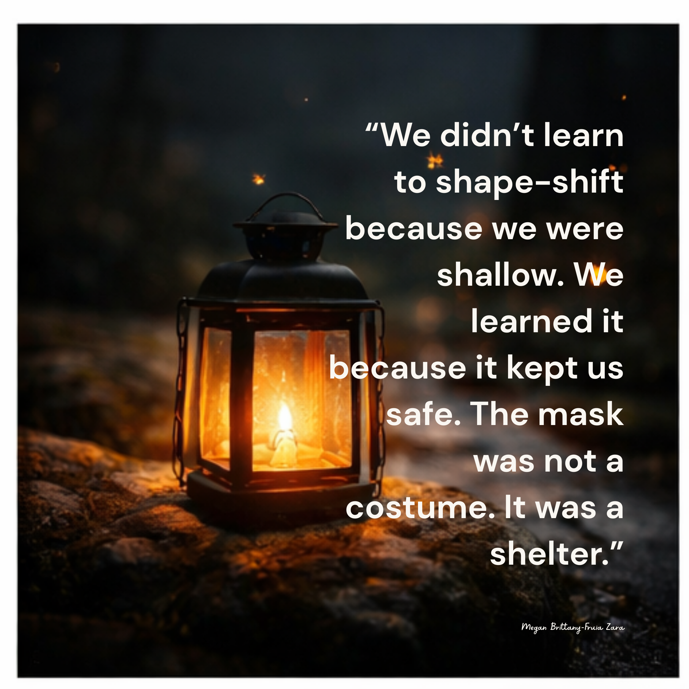 Quote graphic over a photo of a glowing lantern on a rock at dusk; white text reads, “We didn’t learn to shape-shift because we were shallow… The mask was not a costume. It was a shelter.” The author’s name appears small in the corner.