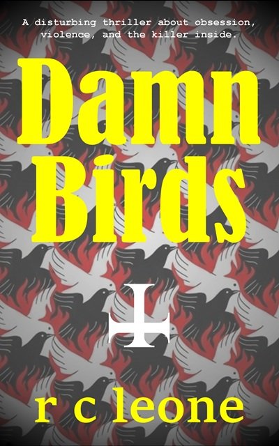 Book cover for "Damn Birds" by r c Leone, featuring a dark background with repeating black, white, and red stylized bird illustrations and a large yellow title text.