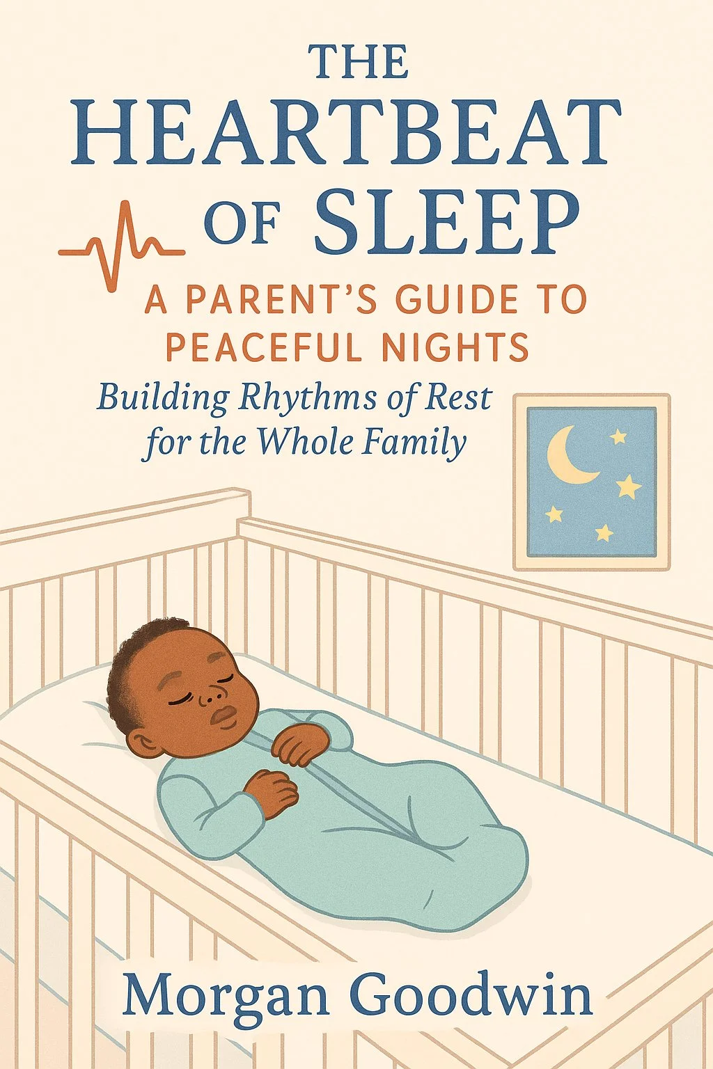Book cover titled "The Heartbeat of Sleep: A Parent's Guide to Peaceful Nights" with a subtitle "Building Rhythms of Rest for the Whole Family" by Morgan Goodwin. The cover illustration features a sleeping baby lying in a crib, with a night sky scene showing a crescent moon and stars on the wall.
