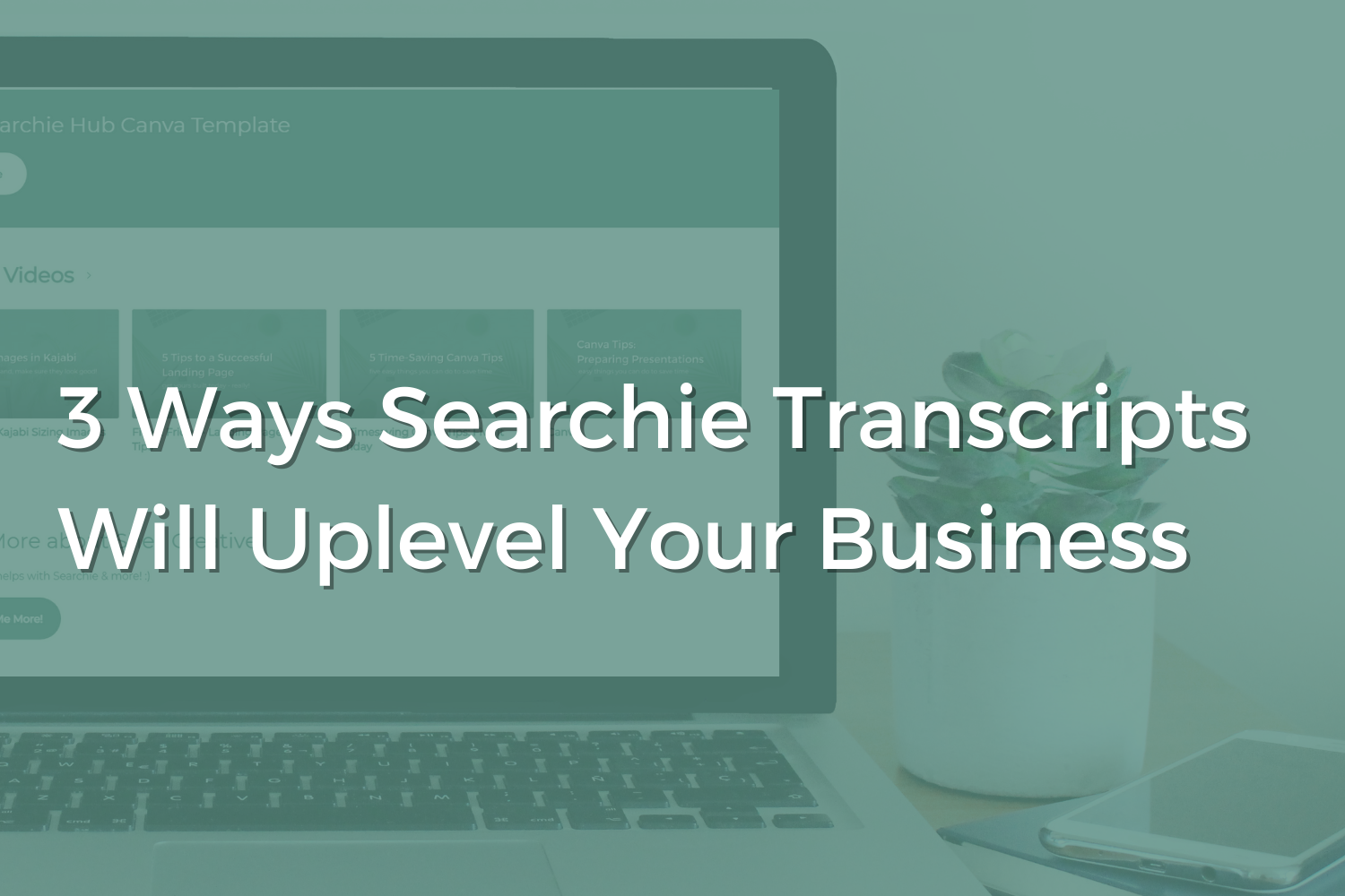 3 Ways Searchie Transcripts Will Uplevel Your Business