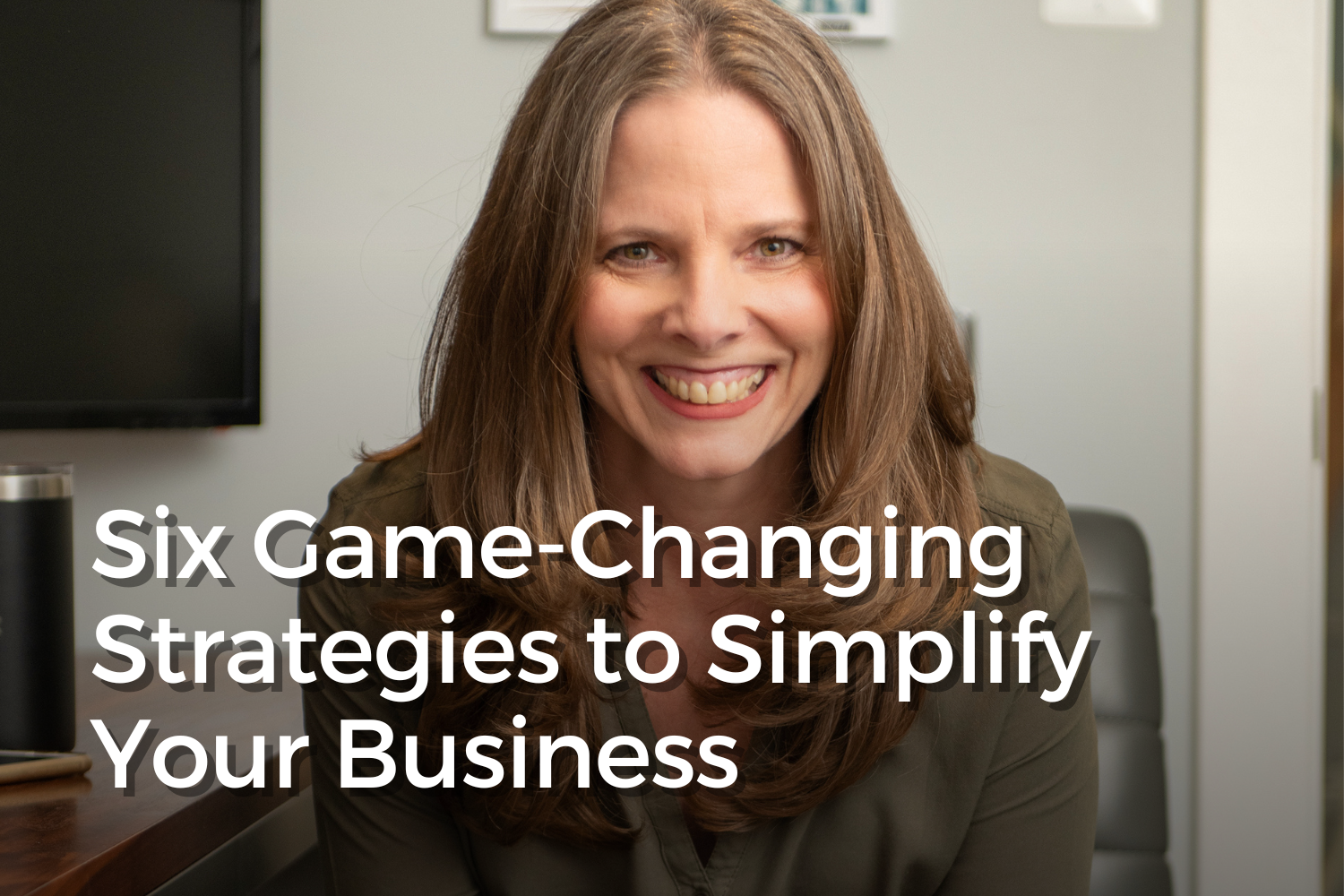 Six Game-Changing Strategies to Simplify Your Business