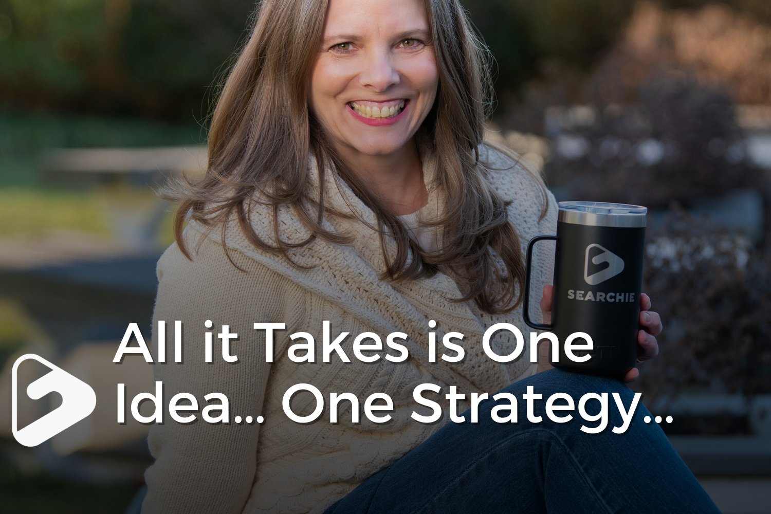 All it Takes is One idea…One Strategy…