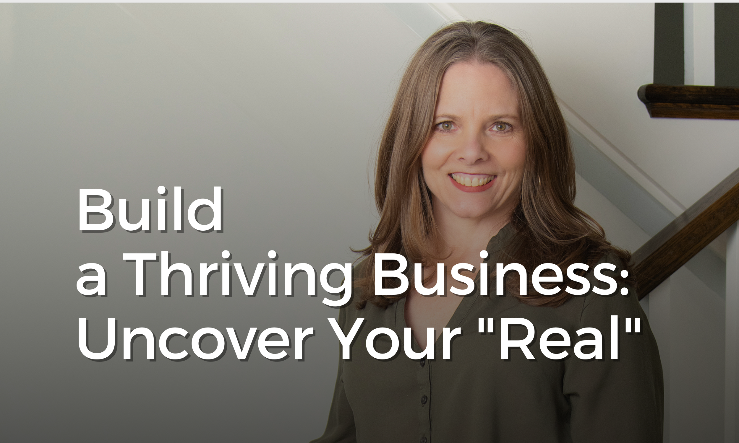 Build a Thriving Business: Uncover Your "Real"