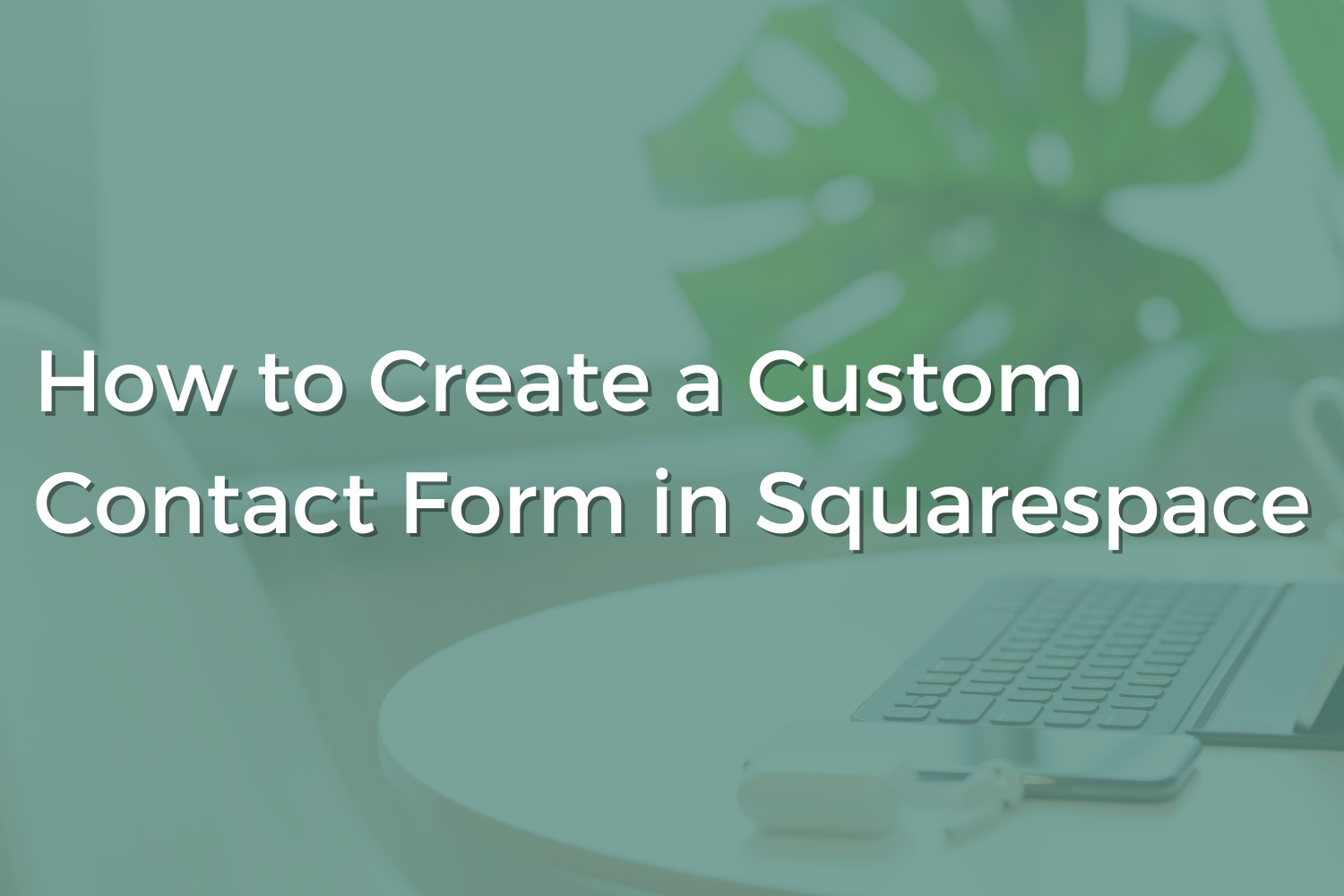 How to Create a Custom Contact Form in Squarespace