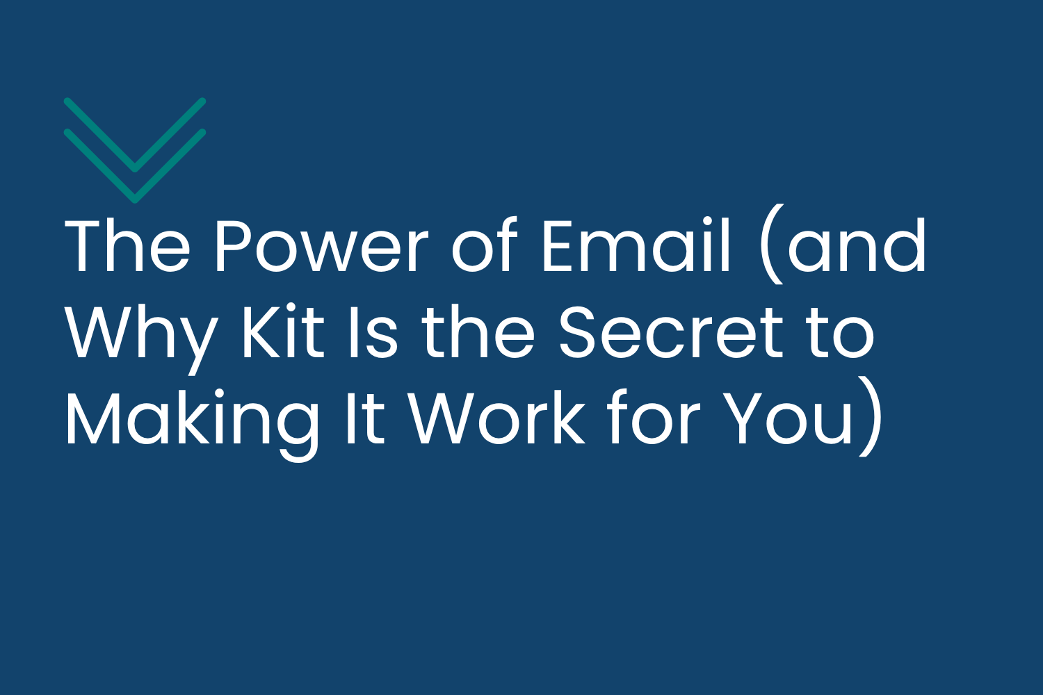 The Power of Email (and Why Kit Is the Secret to Making It Work for You)