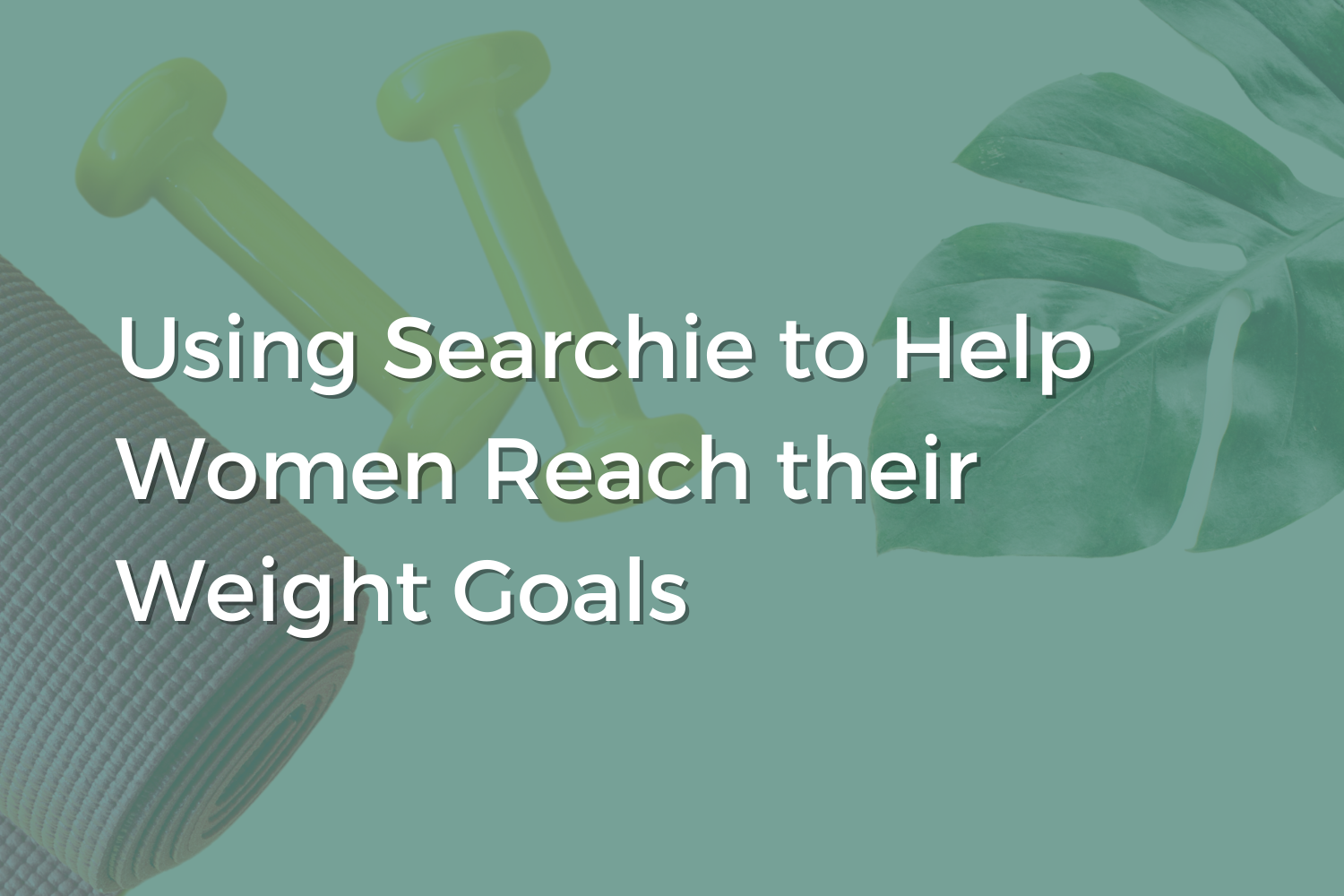 Using Searchie to Help Women Reach their Weight Goals