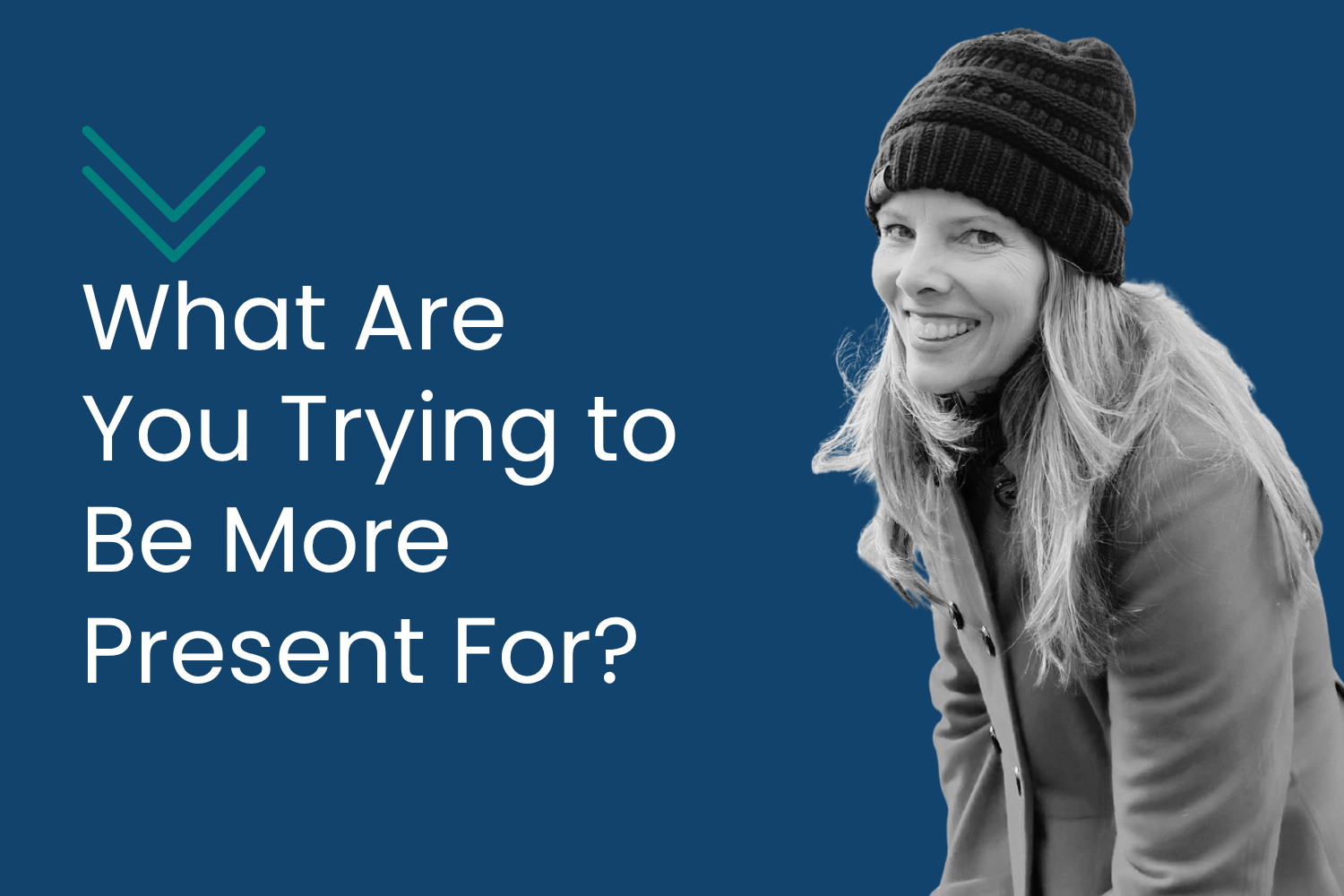 What Are You Trying to Be More Present For?
