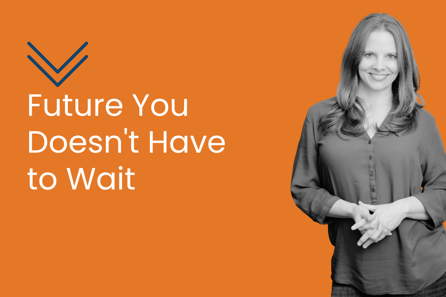 Future You Doesn't Have to Wait
