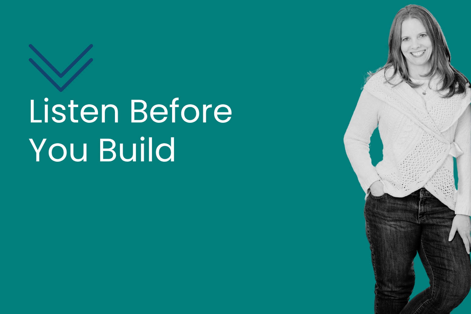 Listen Before You Build