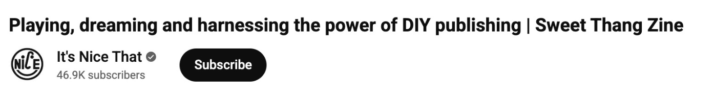 A screenshot of a YouTube video title that reads 'Playing, dreaming and harnessing the power of DIY publishing | Sweet Thang Zine. It's Nice That.'