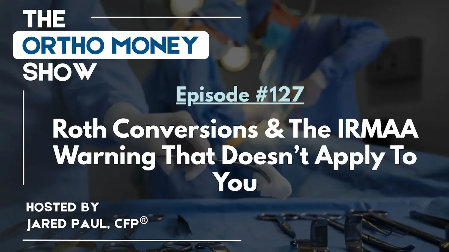 Ep #127: Roth Conversions &amp; The IRMAA Warning That Doesn’t Apply To You