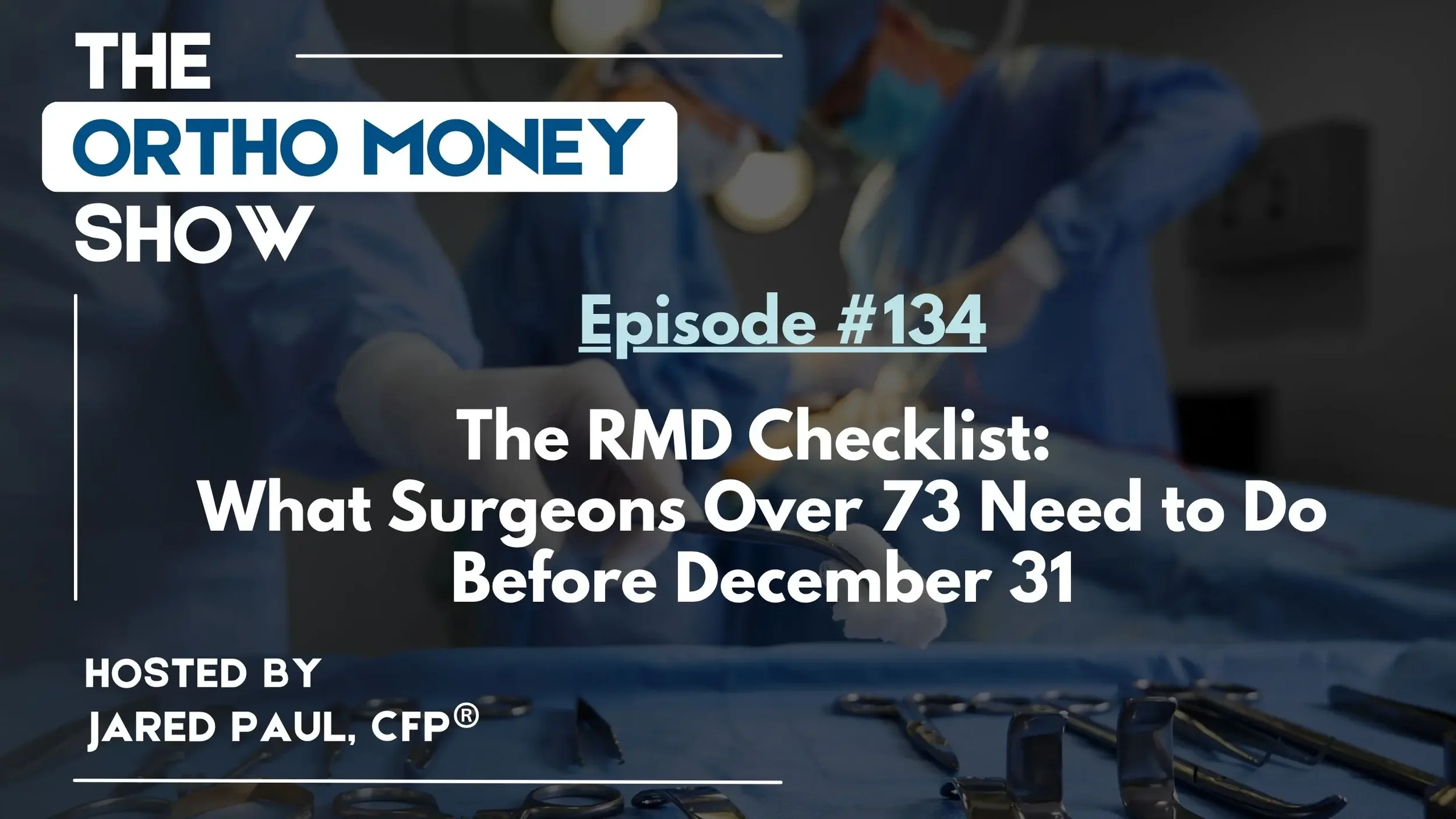 Ep #134: The RMD Checklist - What Surgeons Over 73 Need to Do Before December 31
