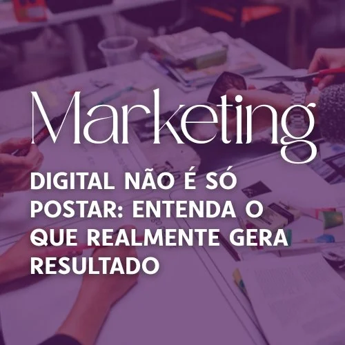 Marketing digital não é só postar: entenda o que realmente gera resultado