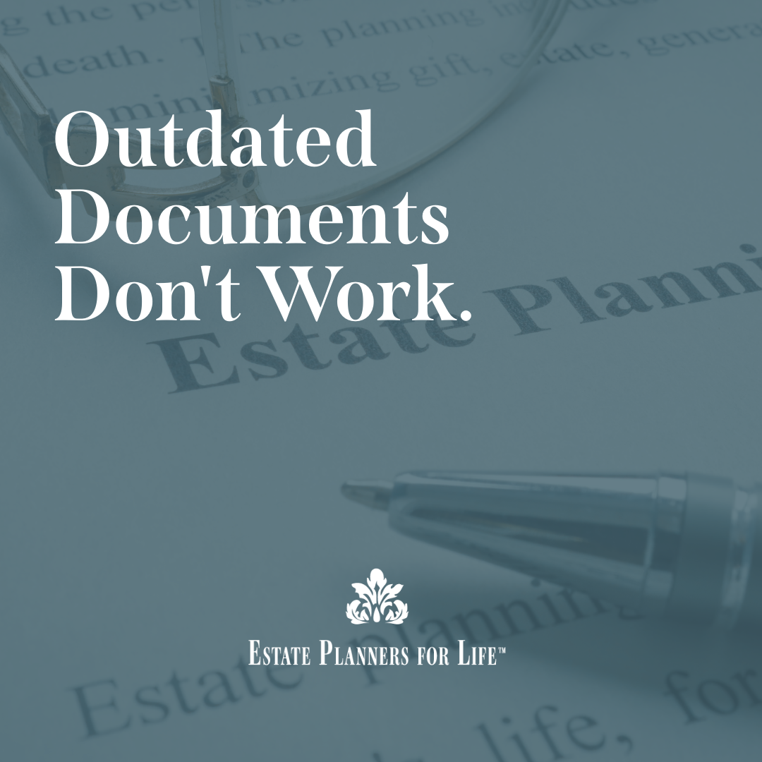 Why “Outdated Documents” Don’t Work in Estate Planning&nbsp;