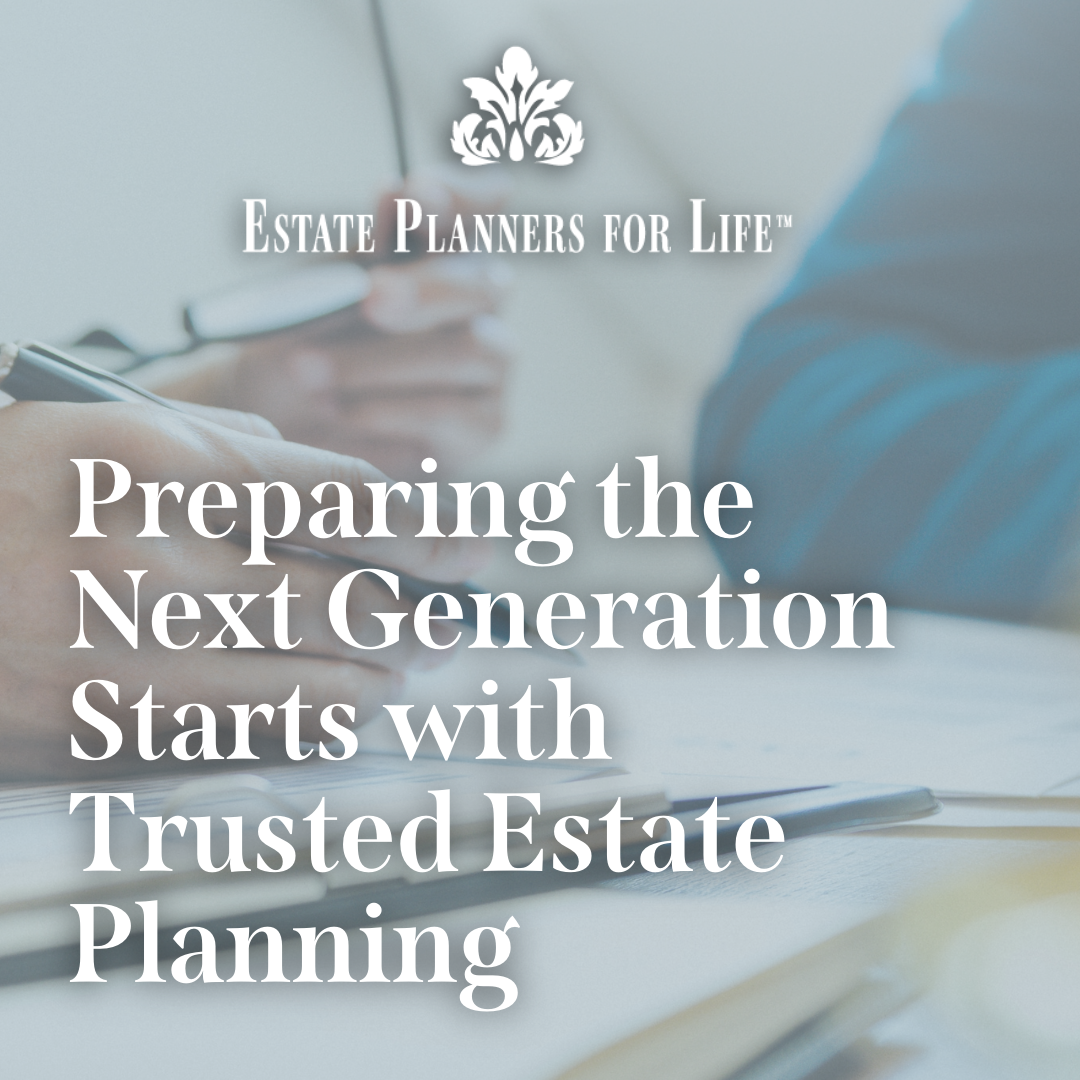 Preparing the Next Generation Starts with Trusted Estate Planning