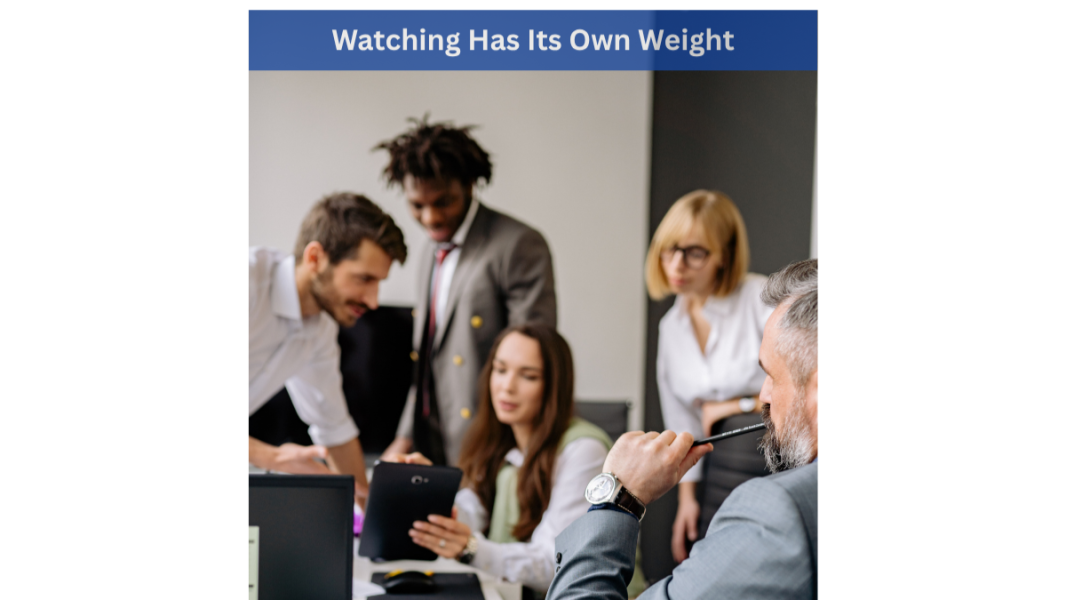 Watching has it’s own Weight
